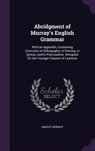 Abridgment of Murray's English Grammar: With an Appendix, Containing Exercises in Orthography, in Parsing, in Syntax