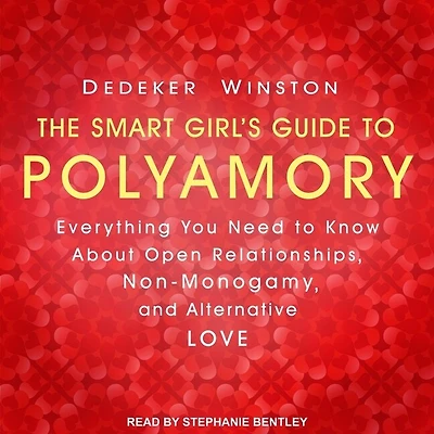 The Smart Girl's Guide to Polyamory Lib/E: Everything You Need Know about Open Relationships, Non-Monogamy, and Alternative Love