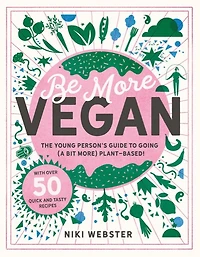 Be More Vegan: The Young Person's Guide To Going (a Bit More) Plant-based!