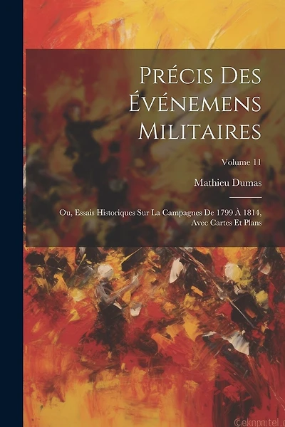 Précis Des Événemens Militaires: Ou, Essais Historiques Sur La Campagnes De 1799 À 1814, Avec Cartes Et Plans; Volume 11