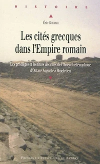 Les cités grecques dans l'Empire romain: les privilèges et les titres des cités de l'Orient hellénophone d'Octave Auguste à Dioclétien