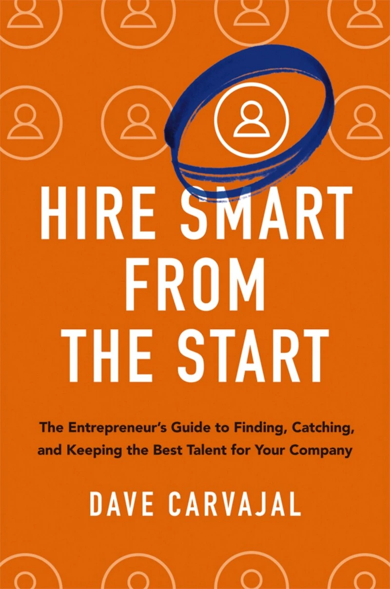 Hire Smart from the Start: Entrepreneur's Guide to Finding, Catching, and Keeping Best Talent for Your Company