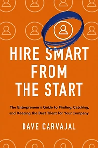 Hire Smart from the Start: Entrepreneur's Guide to Finding, Catching, and Keeping Best Talent for Your Company