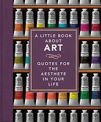 A Little Book About Art: Quotes for the Aesthete Your Life