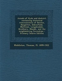 Annals of Hyde and district, containing historical reminiscences Denton, Haughton, Dukinfield, Mottram, Longdendale, Bredbury, Marple, the neighbouring townships - Primary Source Edition