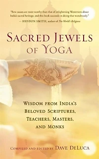 Sacred Jewels of Yoga: Wisdom from India's Beloved Scriptures, Teachers, Masters, and Monks
