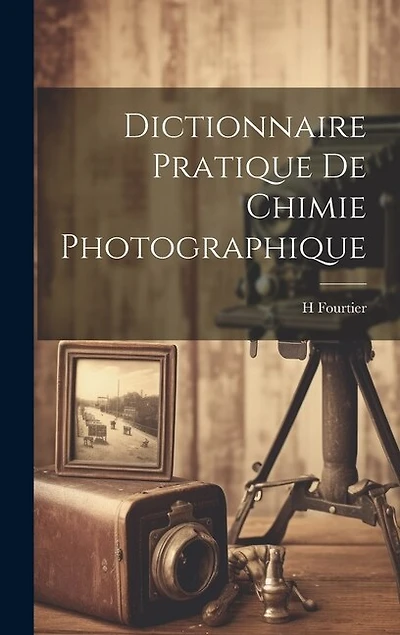 Dictionnaire Pratique De Chimie Photographique