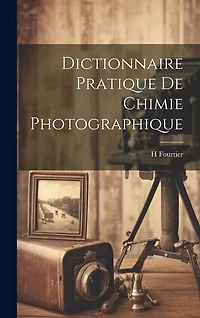 Dictionnaire Pratique De Chimie Photographique