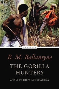 The Gorilla Hunters: A Tale of the Wilds of Africa