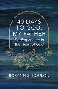 40 Days to God, My Father: Finding Shelter in the Heart of God