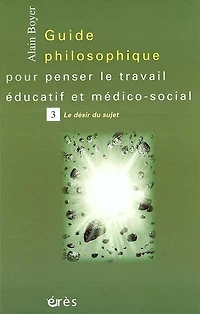 Guide philosophique pour penser Le travail éducatif et médico-social, Vol. 3. désir du sujet