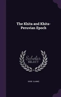 The Khita and Khita-Peruvian Epoch: Khita, Hamath, Hittite, Canaanite, Etruscan, Peruvian, Mexican, Etc (Classic Reprint)