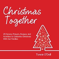 Christmas Together: 25 Hymns, Prayers, Recipes, and Activities to Celebrate with Our Families