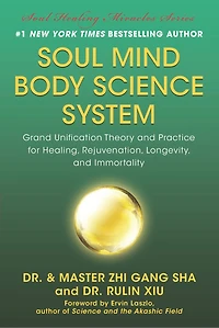 Soul Mind Body Science System: Grand Unification Theory and Practice for Healing, Rejuvenation, Longevity, Immortality