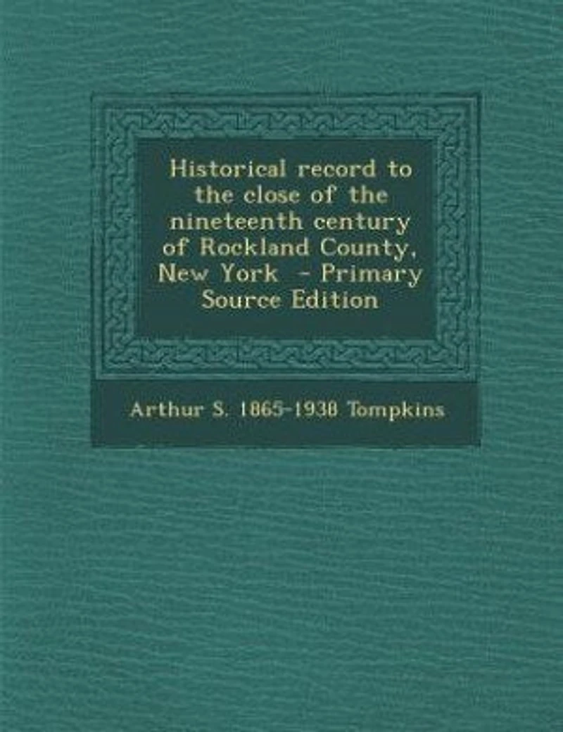 Historical record to the close of the nineteenth century of Rockland County, New York