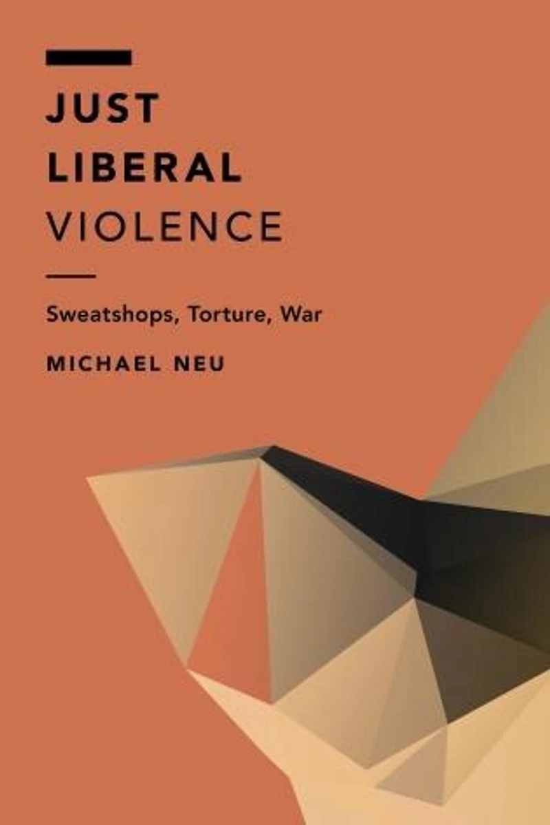 Just Liberal Violence: Sweatshops, Torture, War