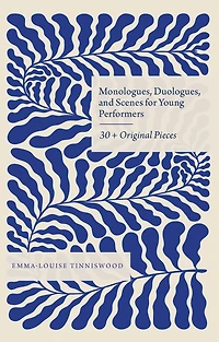 Monologues, Duologues and Scenes for Young Performers: 30+ Original Pieces