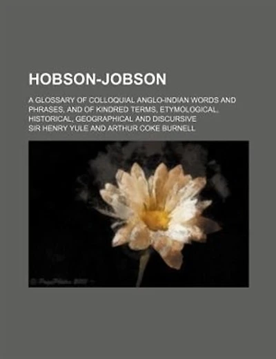 Hobson-Jobson; A Glossary of Colloquial Anglo-Indian Words and Phrases, and of Kindred Terms, Etymological, Historical, Geographical and Discursive