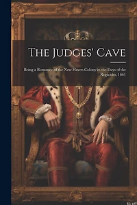 The Judges' Cave: Being a Romance of the New Haven Colony in the Days of the Regicides