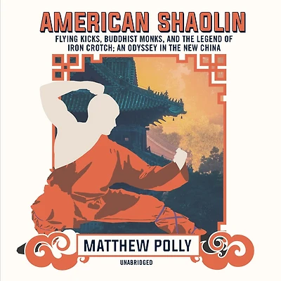 American Shaolin: Flying Kicks, Buddhist Monks, And The Legend Of Iron Crotch; An Odyssey New China