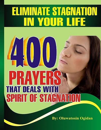 Eliminate Stagnation In Your Life: 400 Prayers That Deals With Spirit Of Stagnation