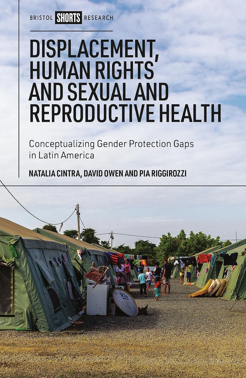 Displacement, Human Rights and Sexual Reproductive Health: Conceptualizing Gender Protection Gaps Latin America