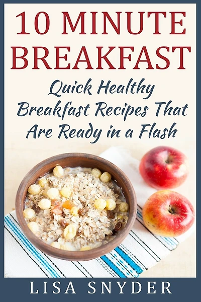 10 Minute Breakfast: Quick Healthy Breakfast Recipes That Are Ready in a Flash