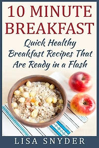 10 Minute Breakfast: Quick Healthy Breakfast Recipes That Are Ready in a Flash
