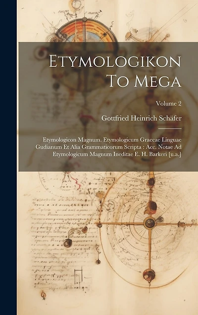 Etymologikon To Mega: Etymologicon Magnum. Etymologicum Graecae Linguae Gudianum Et Alia Grammaticorum Scripta: Acc. Notae Ad Etymologicum Magnum Ineditae E. H. Barkeri [u.a.]; Volume 2