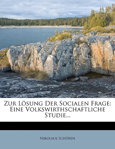 Zur Lösung Der Socialen Frage: Eine Volkswirthschaftliche Studie...