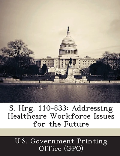 S. Hrg. 110-833: Addressing Healthcare Workforce Issues for the Future
