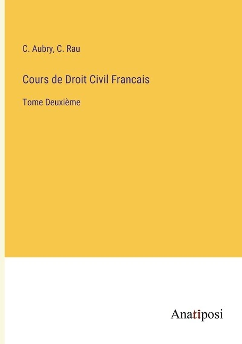 Cours de Droit Civil Francais: Tome Deuxième
