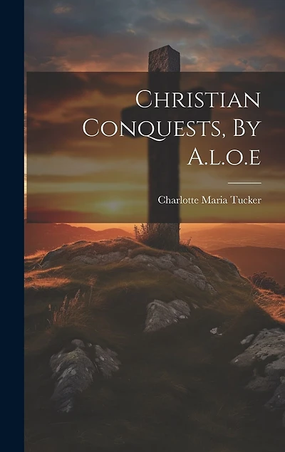Christian Conquests, By A.l.o.e