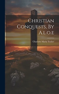 Christian Conquests, By A.l.o.e