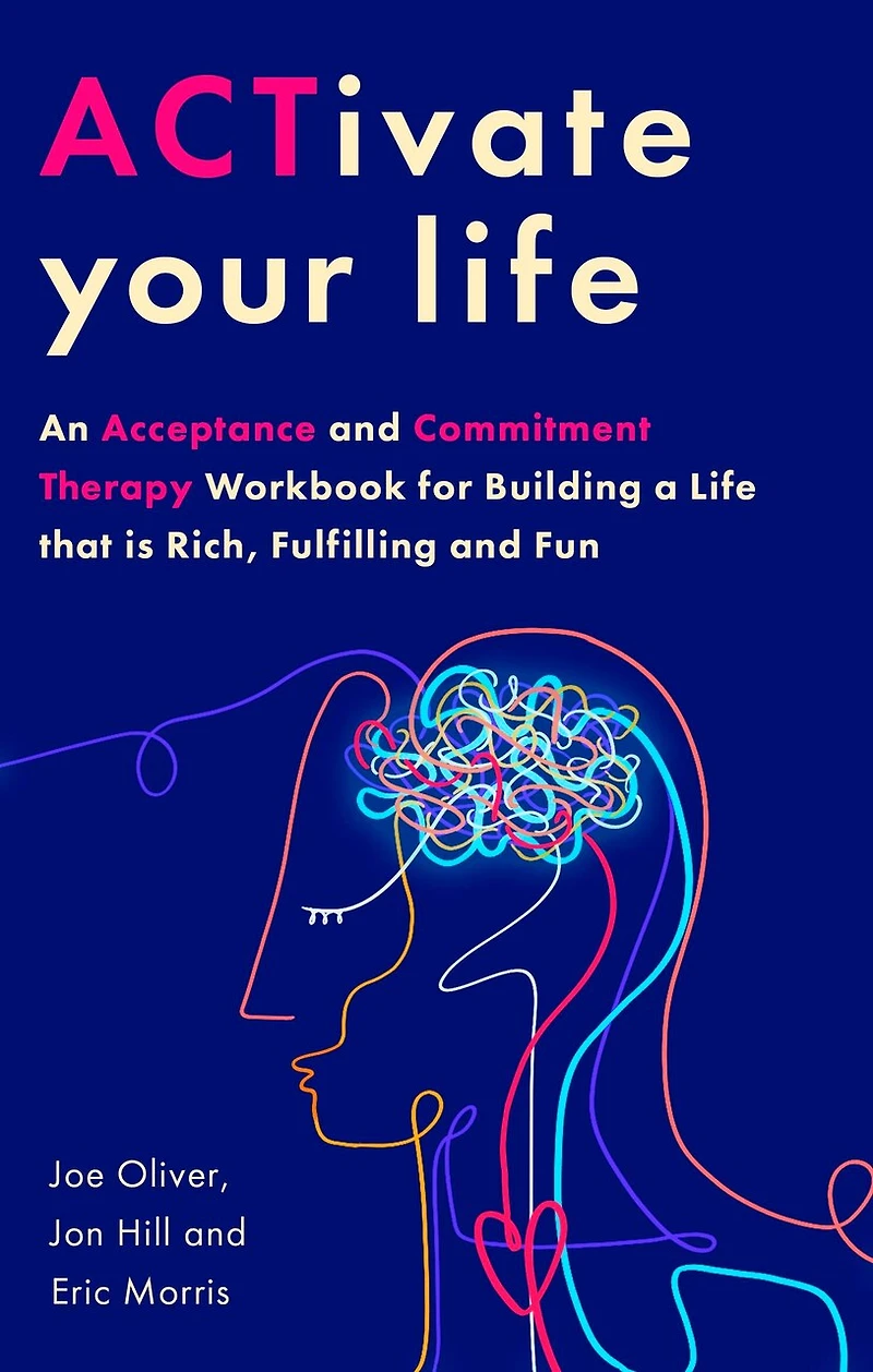 ACTivate Your Life: Using acceptance and mindfulness to build a life that is rich, fulfilling fun