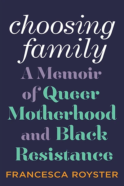 Choosing Family: A Memoir Of Queer Motherhood And Black Resistance
