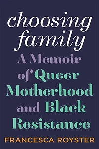 Choosing Family: A Memoir Of Queer Motherhood And Black Resistance