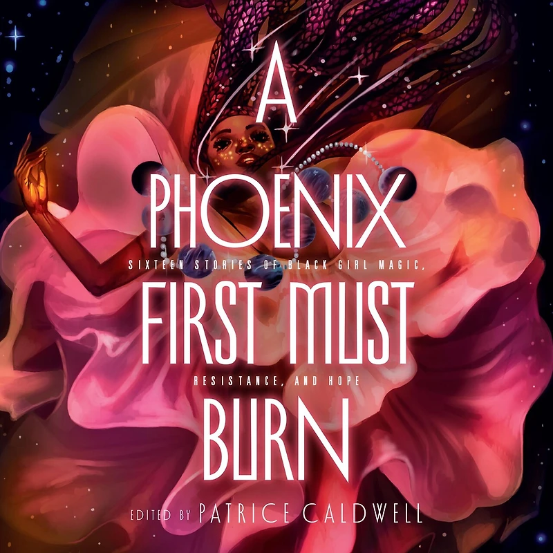 A Phoenix First Must Burn: Sixteen Stories of Black Girl Magic, Resistance, and Hope