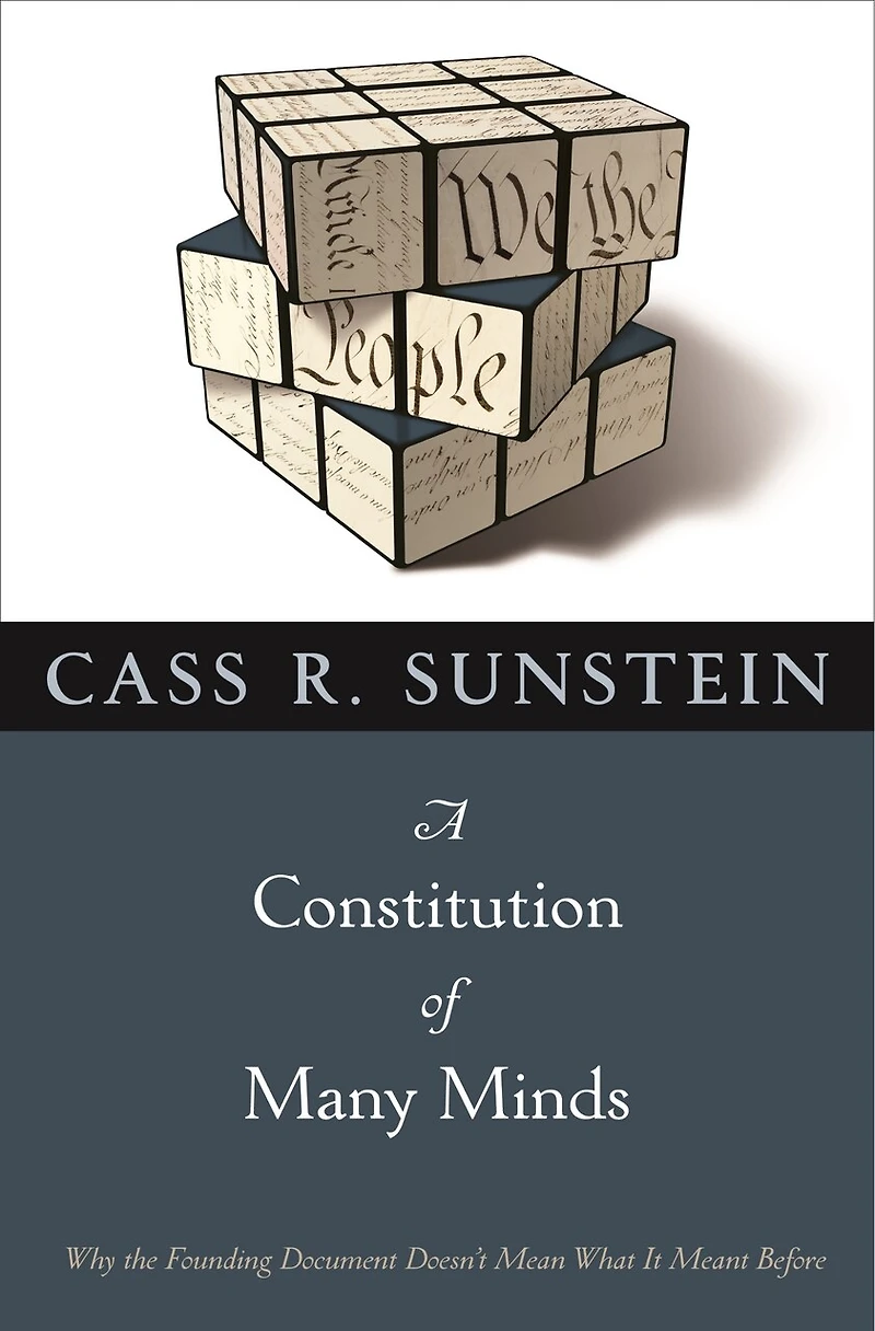 A Constitution of Many Minds: Why The Founding Document Doesn't Mean What It Meant Before
