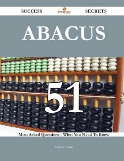 Abacus 51 Success Secrets - 51 Most Asked Questions On Abacus - What You Need To Know