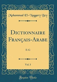 Dictionnaire Français-Arabe, Vol. 3: E-G (Classic Reprint)