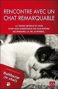 Rencontre avec un chat remarquable: la vision critique et sage d'un chat domestique sur son maître, les humains, la vie, le monde...