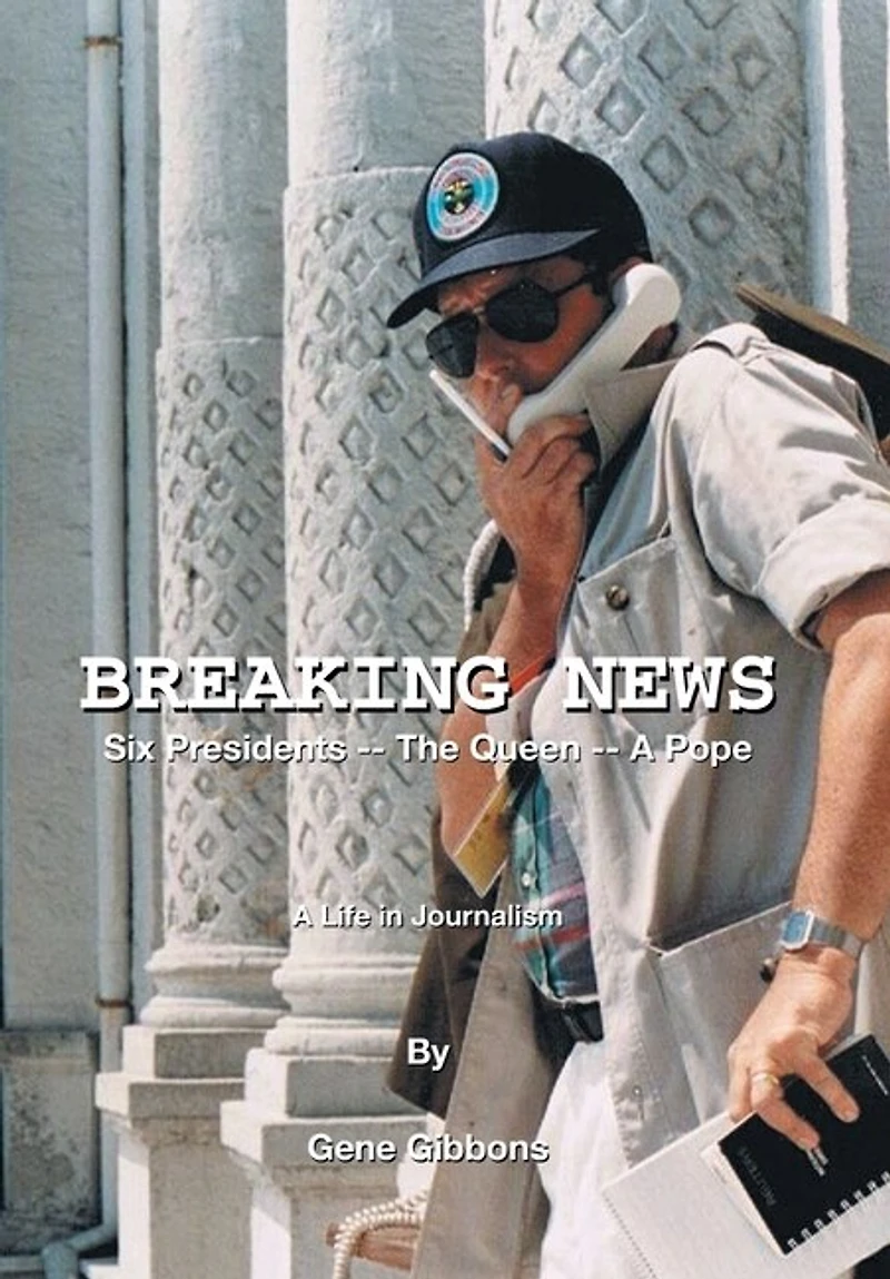 Breaking News Six Presidents -- The Queen -- A Pope: A Life In Journalism