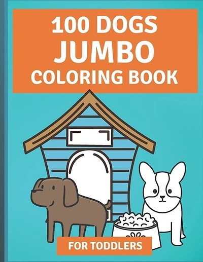 100 Dogs Jumbo Coloring Book: Over 100 Easy Fun Coloring Pages of Dogs for Toddlers