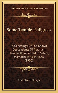 Some Temple Pedigrees: A Genealogy Of The Known Descendants Of Abraham Temple, Who Settled In Salem, Massachusetts, In 1636 (1900)