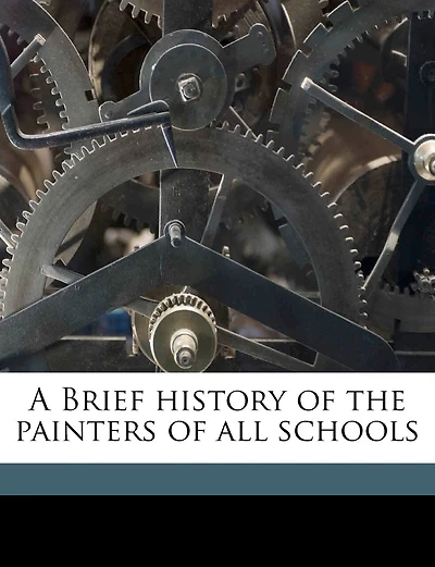 A Brief History Of The Painters Of All Schools