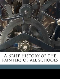 A Brief History Of The Painters Of All Schools