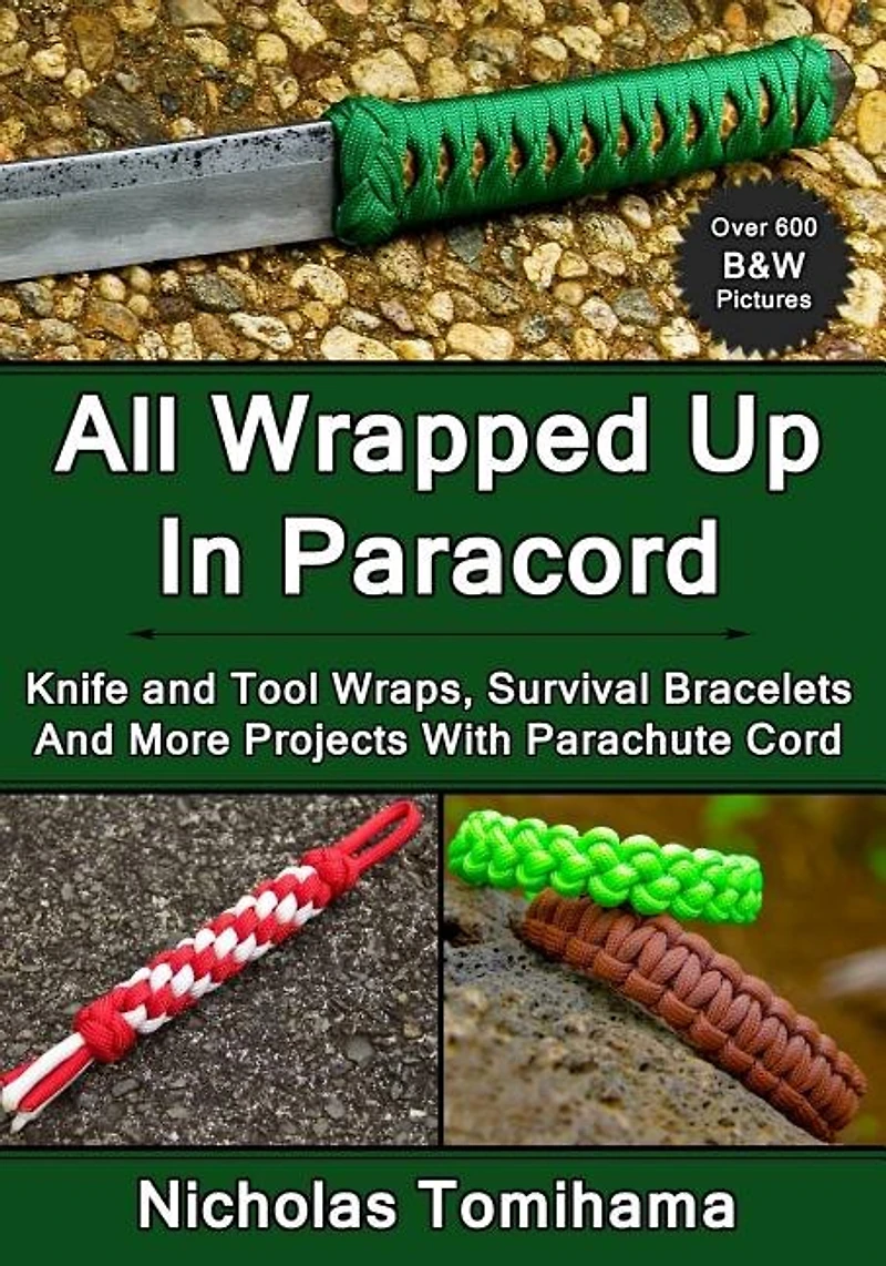 All Wrapped Up In Paracord: Knife and Tool Wraps, Survival Bracelets, And More Projects With Parachute Cord