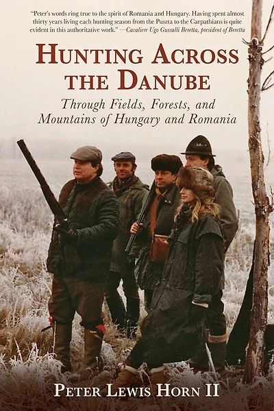 Hunting Across the Danube: Through Fields, Forests, and Mountains of Hungary Romania