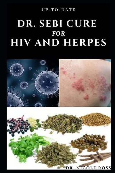 Up-To-Date Dr. Sebi Cure for HIV and Herpes: Complete guide to using Dr. sebi's medicinal herbs and diets for the treatment of HIV, Herpes and other STIs